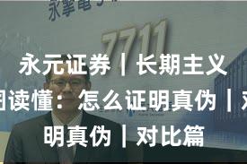永元证券｜长期主义一张图读懂：怎么证明真伪｜对比篇