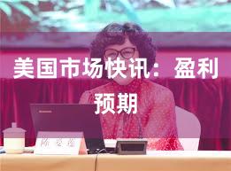 美国市场快讯：盈利预期