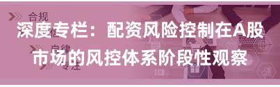 深度专栏：配资风险控制在A股市场的风控体系阶段性观察