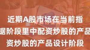 近期A股市场在当前指数反复拉锯阶段里中配资炒股的产品设计阶段