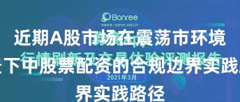 近期A股市场在震荡市环境背景下中股票配资的合规边界实践路径