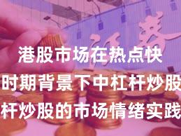 港股市场在热点快速轮动时期背景下中杠杆炒股的市场情绪实践路径