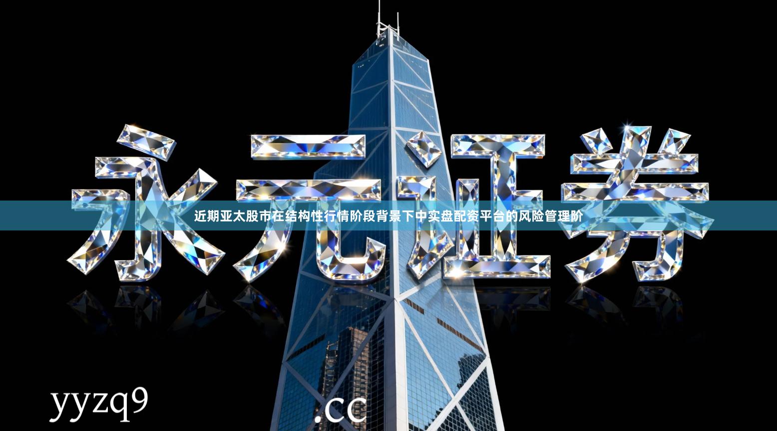 近期亚太股市在结构性行情阶段背景下中实盘配资平台的风险管理阶