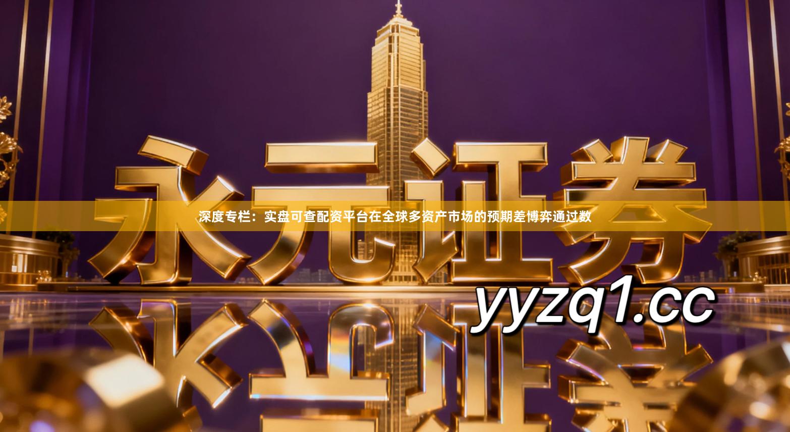 深度专栏：实盘可查配资平台在全球多资产市场的预期差博弈通过数